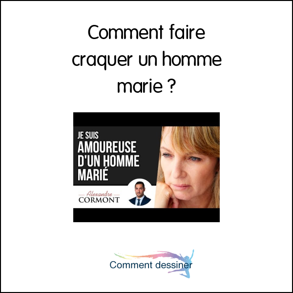 Comment faire craquer un homme marié